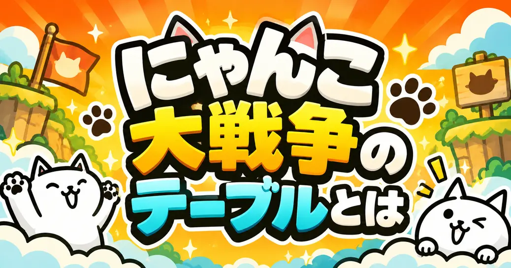 にゃんこ大戦争のテーブルとは