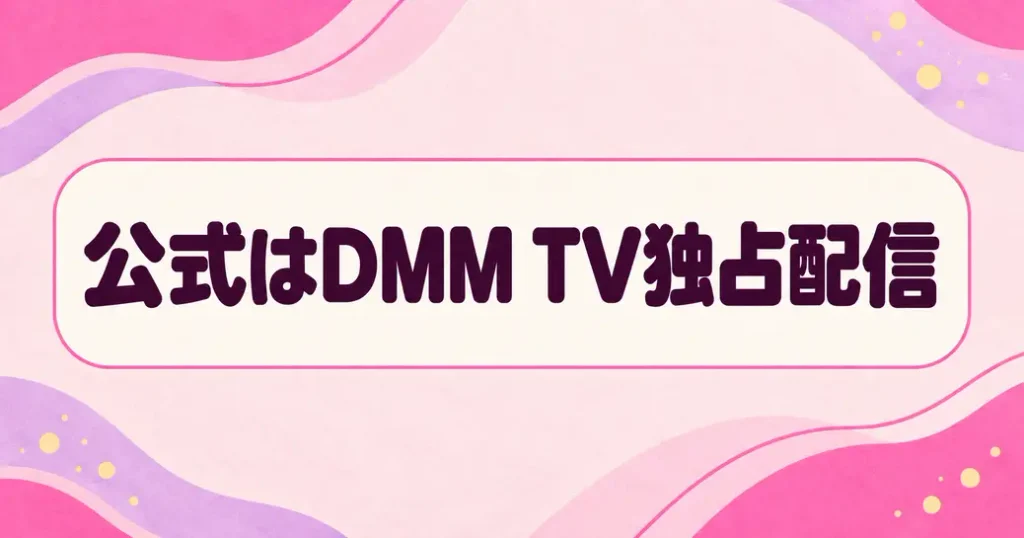公式はDMM TVの独占配信