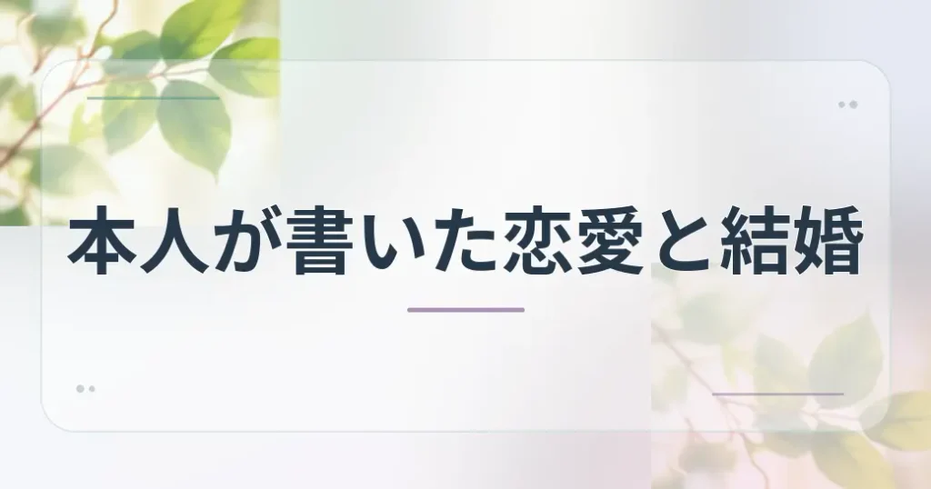 本人が自分の言葉で書いた恋愛と結婚
