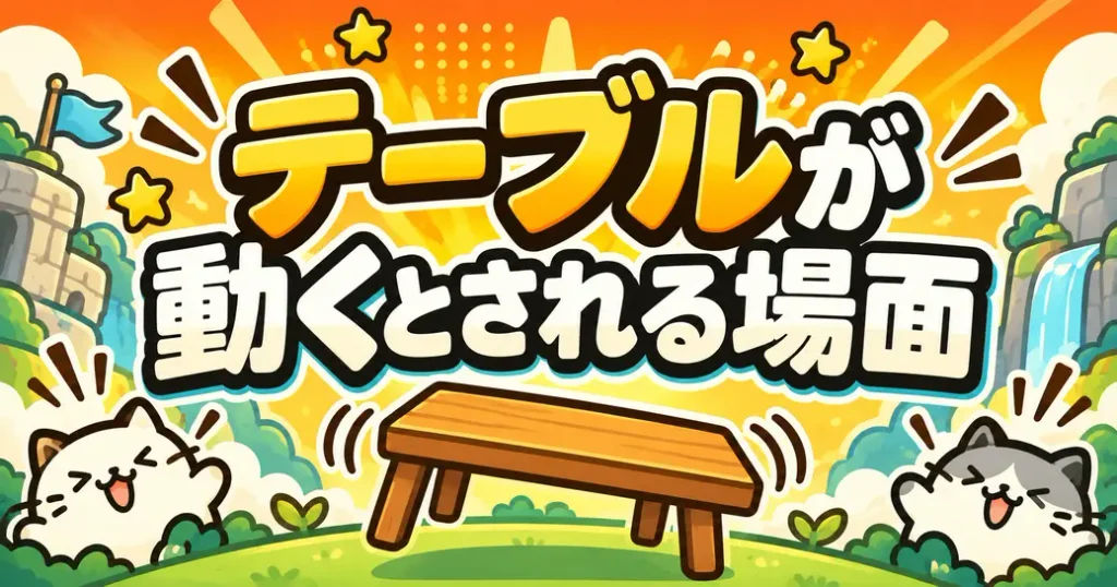 にゃんこ大戦争のテーブルが動くとされる場面