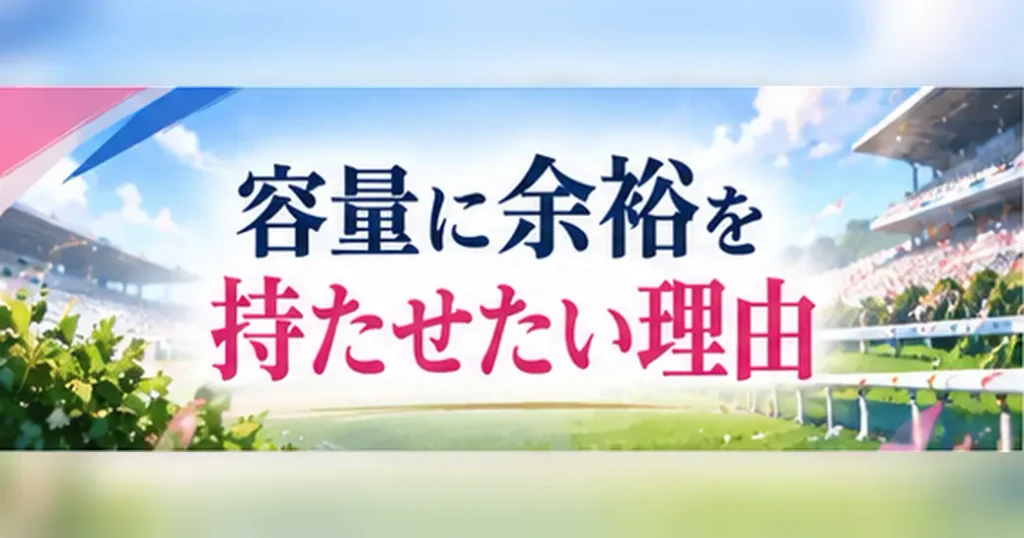 容量に余裕を持たせたい理由