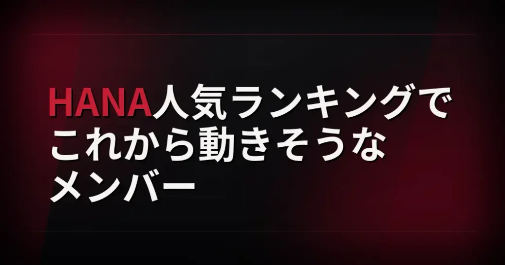 HANA人気ランキングでこれから動きそうなメンバー