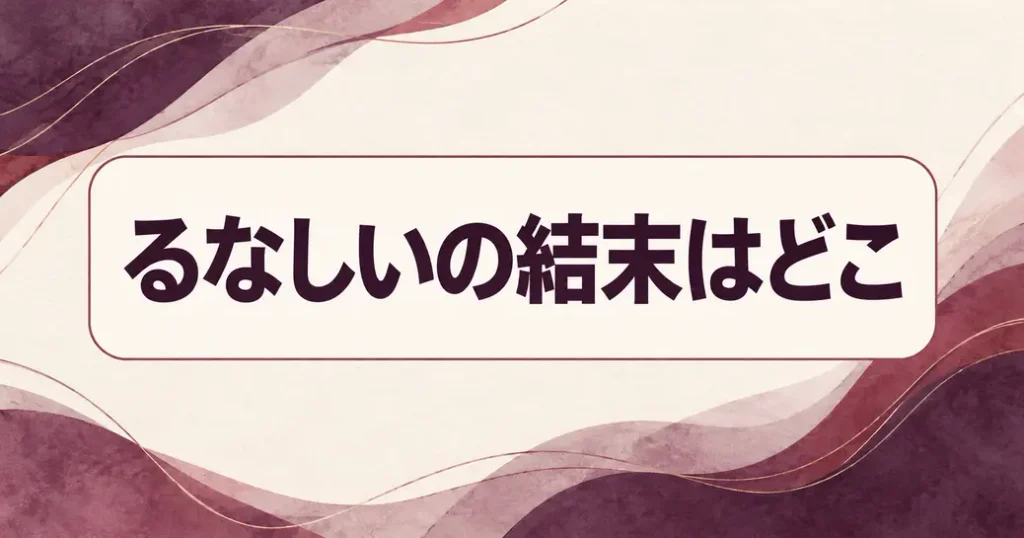 るなしいのネタバレで結末だけ読めない
