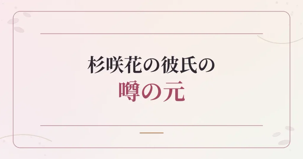 杉咲花の彼氏の噂が広がる理由