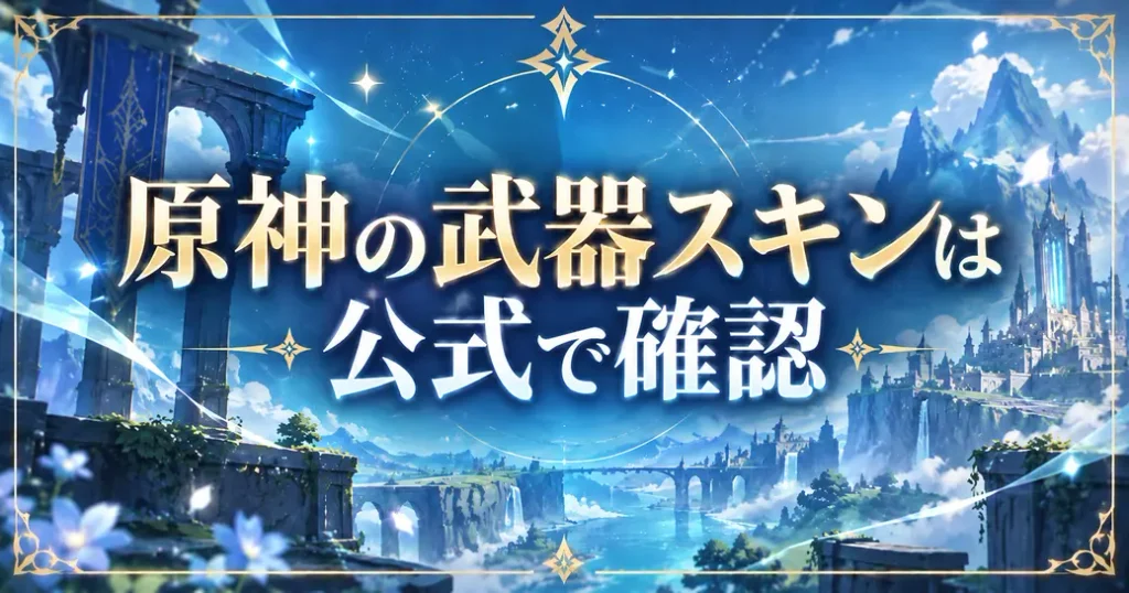 まとめ:原神の武器スキンは公式の呼び名から確かめよう