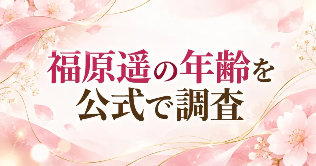 福原遥の年齢を公式で確かめた