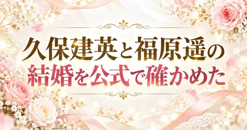 久保建英と福原遥の結婚を公式で確かめた